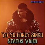 Yo Yo Honey Singh Status Video Download